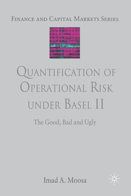 Quantification of Operational Risk Under Basel II: The Good, Bad and Ugly (Finance and Capital Markets)