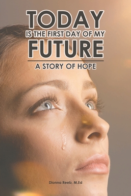 Today is the First Day of My Future: A Story of Hope By Dionna Reeb M. Ed Cover Image