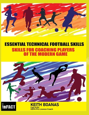 Essential Technical Football Skills ( Black and White Version): Must Have Skills For Kids & Youth Soccer - For Players Parents & Coaches to Coach in M By Keith Boanas Cover Image
