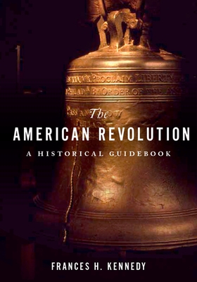 American Revolution: A Historical Guidebook By Frances H. Kennedy (Editor) Cover Image