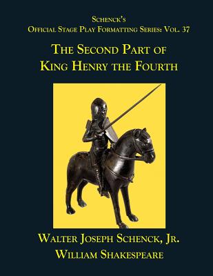 Schenck's Official Stage Play Formatting Series: Vol. 37 - The Second Part of King Henry the Fourth Cover Image