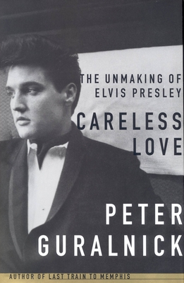 Careless Love: The Unmaking of Elvis Presley Cover Image