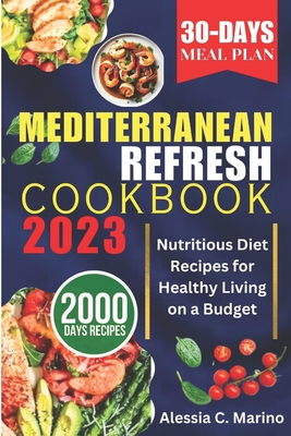 The Mediterranean Refresh Cookbook 2023: Nutritious Diet Recipes for Healthy Living on a Budget Cover Image