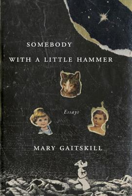 Somebody with a Little Hammer: Essays By Mary Gaitskill Cover Image
