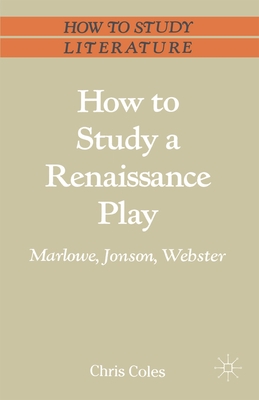 How to Study a Renaissance Play: Marlowe, Webster, Jonson (Bloomsbury Study Skills #110)