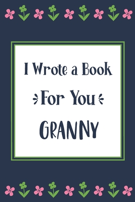 I Wrote a Book For You Granny: Fill In The Blank Book With Prompts, Unique Granny Gifts From Grandchildren, Personalized Keepsake By Pickled Pepper Press Cover Image