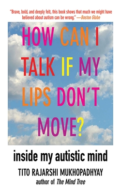 How Can I Talk If My Lips Don't Move?: Inside My Autistic Mind By Tito Rajarshi Mukhopadhyay Cover Image
