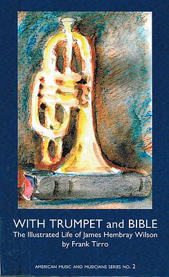 With Trumpet and Bible:: The Illustrated Life of James Hembray Wilson (American Music and Musicians) Cover Image