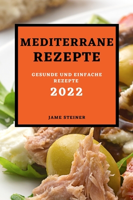 Mediterrane Rezepte 2022: Gesunde Und Einfache Rezepte Cover Image