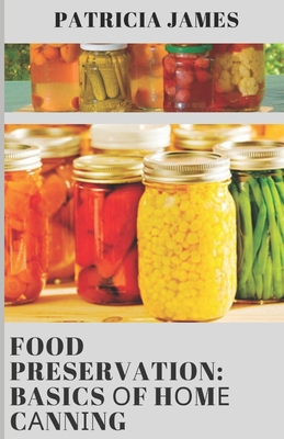Food Preservation: Basics оf Hоmе Cаnnіng By Patricia James Cover Image
