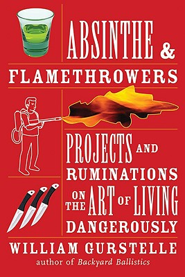 Absinthe & Flamethrowers: Projects and Ruminations on the Art of Living Dangerously Cover Image