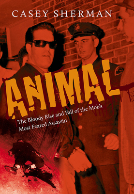 Animal: The Bloody Rise and Fall of the Mob's Most Feared Assassin Cover Image