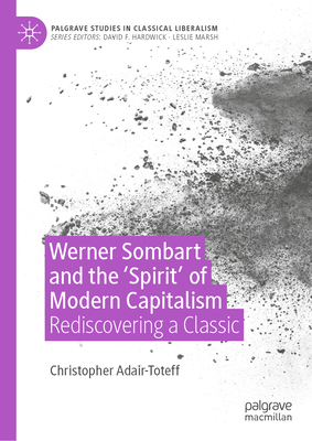 Werner Sombart and the 'Spirit' of Modern Capitalism: Rediscovering a Classic (Palgrave Studies in Classical Liberalism)