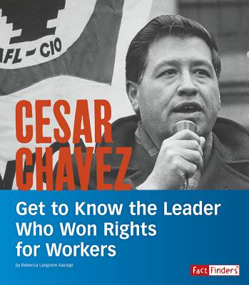 Cesar Chavez: Get to Know the Leader Who Won Rights for Workers (People You Should Know)