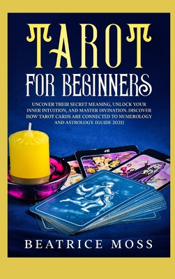 Tarot for Beginners: Uncover their Secret Meaning, Unlock your Inner Intuition, and Master Divination. Discover How Tarot Cards are connect Cover Image