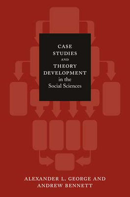 Case Studies and Theory Development in the Social Sciences (Belfer Center Studies in International Security)