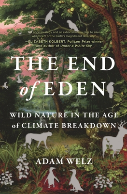 The End of Eden: Wild Nature in the Age of Climate Breakdown By Adam Welz Cover Image