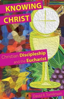 Knowing Christ: Christian Discipleship and the Eucharist By David R. Tomlinson Cover Image