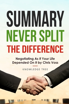 Summary: Never Split The Difference - Negotiating As If Your Life Depended On It by Chris Voss By Knowledge Tree Cover Image