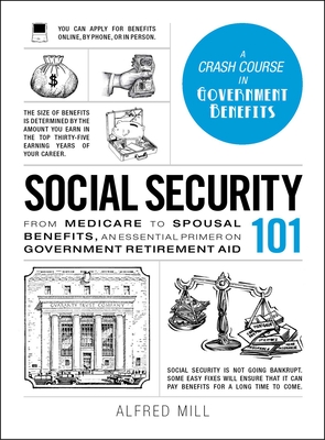 Social Security 101: From Medicare to Spousal Benefits, an Essential Primer on Government Retirement Aid (Adams 101 Series) By Alfred Mill Cover Image