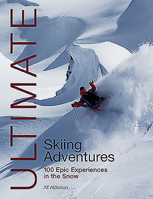 Ultimate Skiing Adventures: 100 Epic Experiences in the Snow (Ultimate Adventures #6) Cover Image