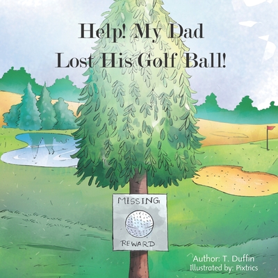 Help! My Dad Lost His Golf Ball! By Pix Trics (Illustrator), T. Duffin Cover Image