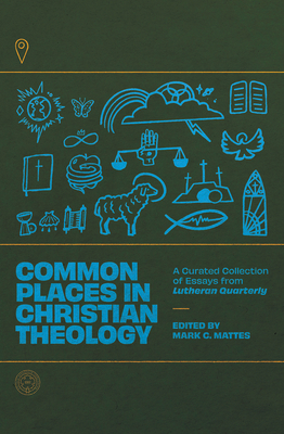 Common Places in Christian Theology: A Curated Collection of Essays from Lutheran Quarterly By Dr. Mark C. Mattes (Editor) Cover Image