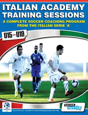 Italian Academy Training Sessions for U15-U19 - A Complete Soccer Coaching Program By Mirko Mazzantini, Simone Bombardieri Cover Image