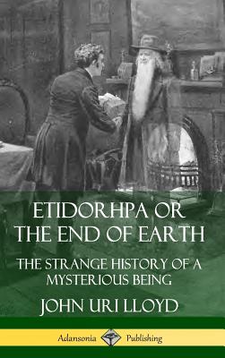 Etidorhpa or the End of Earth: The Strange History of a Mysterious Being (Hardcover) By John Uri Lloyd, J. Augustus Knapp Cover Image