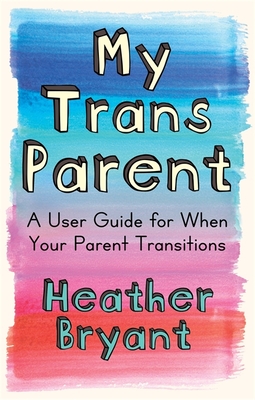 My Trans Parent: A User Guide for When Your Parent Transitions Cover Image