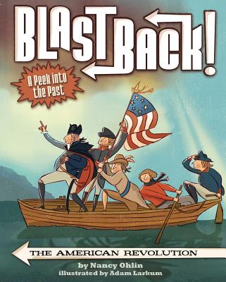 The American Revolution (Blast Back!) By Nancy Ohlin, Adam Larkum (Illustrator) Cover Image