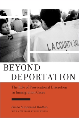 Beyond Deportation: The Role of Prosecutorial Discretion in Immigration Cases (Citizenship and Migration in the Americas #4)