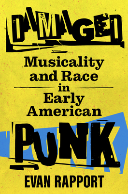 Damaged: Musicality and Race in Early American Punk (American Made Music) By Evan Rapport Cover Image
