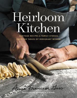 Heirloom Kitchen: Heritage Recipes and Family Stories from the Tables of Immigrant Women By Anna Francese Gass Cover Image