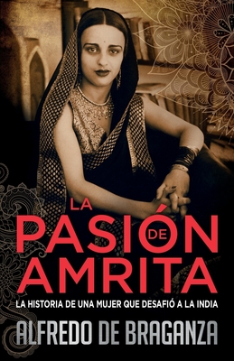 La Pasión de Amrita: la historia de una mujer que desafió a la India By Alfredo De Braganza Cover Image