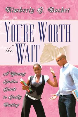 You're Worth The Wait A Young Ladies Guide To Godly Dating Cover Image