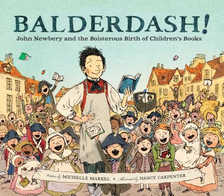 Balderdash!: John Newbery and the Boisterous Birth of Children's Books (Nonfiction Books for Kids, Early Elementary History Books) Cover Image