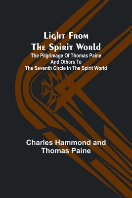 Light from the spirit world: The pilgrimage of Thomas Paine and others to the seventh circle in the spirit world By Charles Hammond and Thomas Paine Cover Image