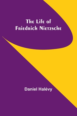 The life of Friedrich Nietzsche By Daniel Halévy Cover Image