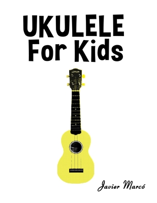 Ukulele for Kids: Christmas Carols, Classical Music, Nursery Rhymes, Traditional & Folk Songs! (Sheet Music Book for Kids)