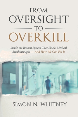 From Oversight to Overkill: Inside the Broken System That Blocks Medical Breakthroughs--And How We Can Fix It cover