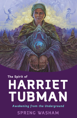 The Spirit of Harriet Tubman: Awakening from the Underground By Spring Washam Cover Image
