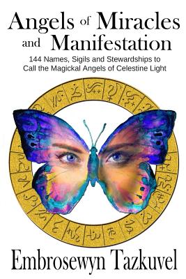 Angels of Miracles and Manifestation: 144 Names, Sigils and Stewardships To Call the Magickal Angels of Celestine Light By Sumara Elan Love (Illustrator), Embrosewyn Tazkuvel Cover Image