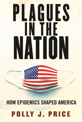 Plagues in the Nation: How Epidemics Shaped America By Polly J. Price Cover Image