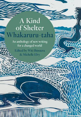 A Kind of Shelter Whakaruru-taha: An anthology of new writing for a changed world Cover Image