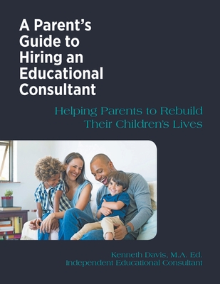 A Parent's Guide to Hiring an Educational Consultant By Kenneth Davis Cover Image