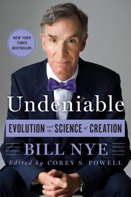 Undeniable: Evolution and the Science of Creation By Bill Nye, Corey S. Powell (Editor) Cover Image