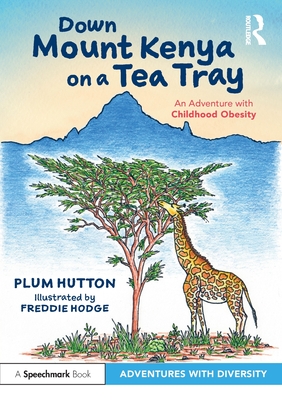 Down Mount Kenya on a Tea Tray: An Adventure with Childhood Obesity By Plum Hutton Cover Image