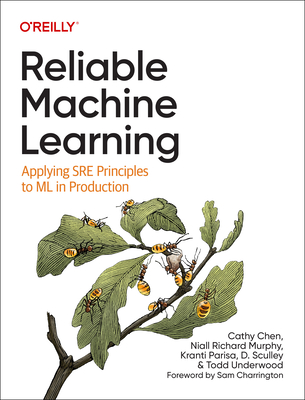 Reliable Machine Learning: Applying Sre Principles to ML in Production By Cathy Chen, Niall Murphy, Kranti Parisa Cover Image