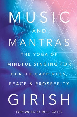 Music and Mantras: The Yoga of Mindful Singing for Health, Happiness, Peace & Prosperity